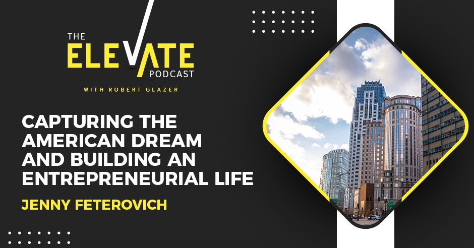 The Elevate Podcast with Robert Glazer | Jenny Feterovich | Entrepreneurial Life