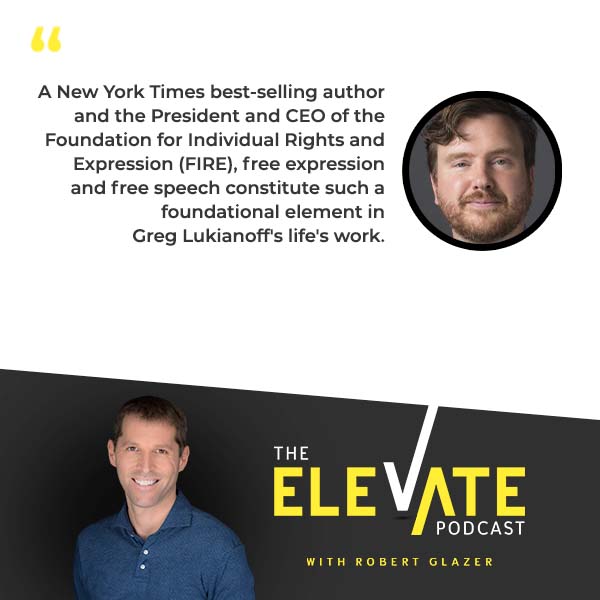 The Elevate Podcast with Robert Glazer | Greg Lukianoff | Freedom Of Speech