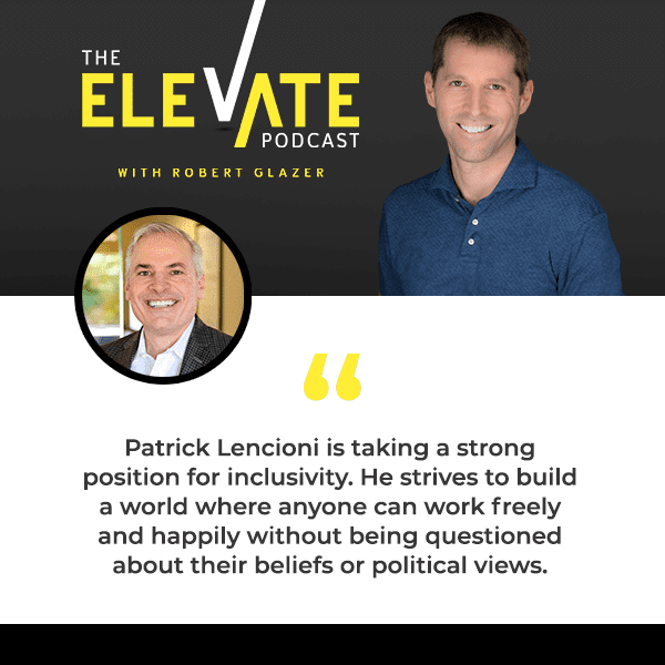 The Elevate Podcast with Robert Glazer | Patrick Lencioni | Sociopolitical Issues