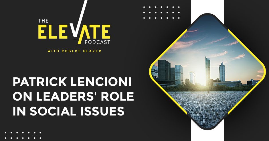 The Elevate Podcast with Robert Glazer | Patrick Lencioni | Sociopolitical Issues