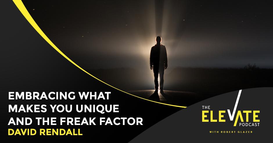 The Elevate Podcast with Robert Glazer | David Rendall | Freak Factor