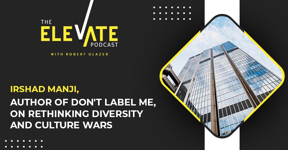 The Elevate Podcast with Robert Glazer | Irshad Manji | Rethinking Diversity