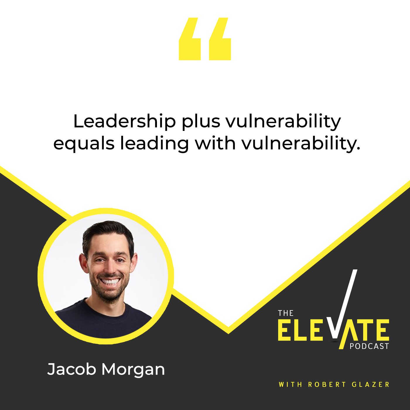 The Elevate Podcast with Robert Glazer | Jacob Morgan | Vulnerable Leadership