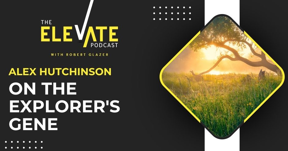 The Elevate Podcast with Robert Glazer | Alex Hutchinson | The Explorer's Gene