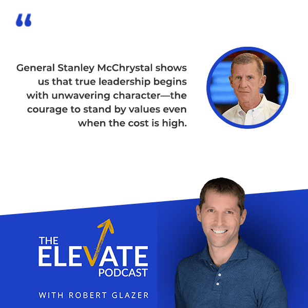 The Elevate Podcast with Robert Glazer | General Stanley McChrystal | Leadership Character