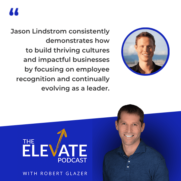 The Elevate Podcast with Robert Glazer | Jason Lindstrom | Building Culture