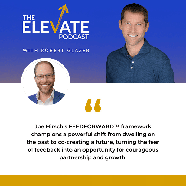 The Elevate Podcast with Robert Glazer | Joe Hirsch | Giving Feedback