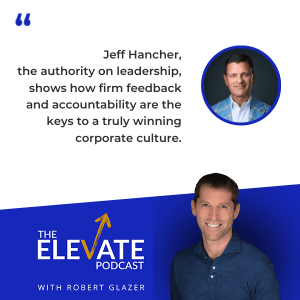 The Elevate Podcast with Robert Glazer | Jeff Hancher | Firm Feedback