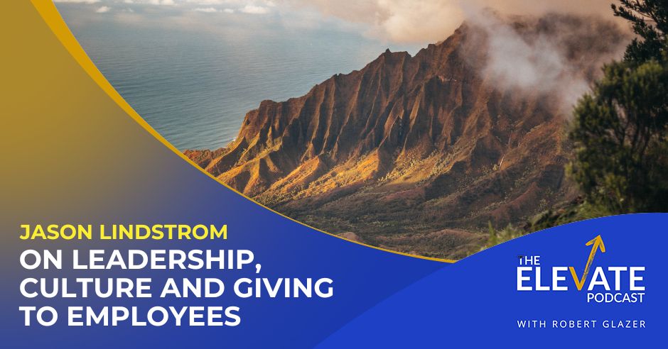 The Elevate Podcast with Robert Glazer | Jason Lindstrom | Building Culture