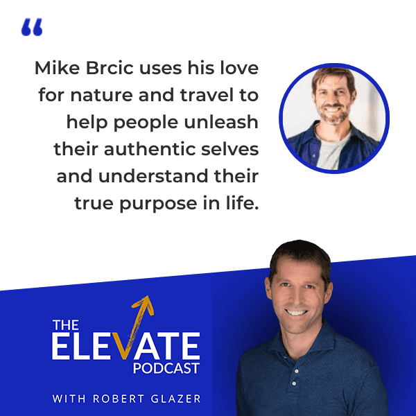 The Elevate Podcast with Robert Glazer | Mike Brcic | Greater Meaning