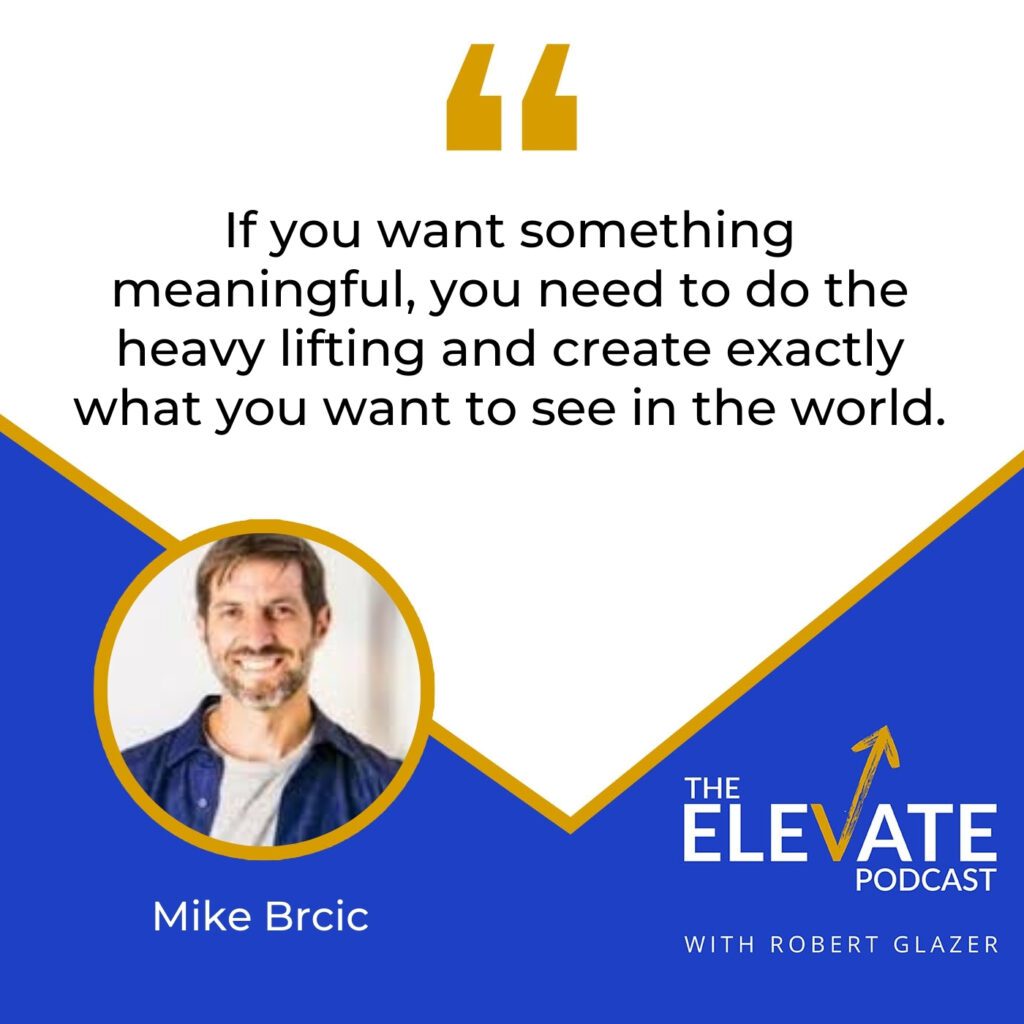 The Elevate Podcast with Robert Glazer | Mike Brcic | Greater Meaning